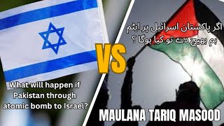 What will happen if Pakistan through atomic bomb to Israel. Israel VS Palestine. Mulana Tariq Masood