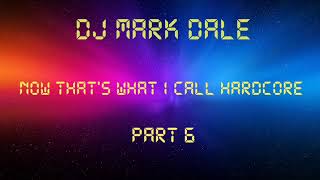 DJ Mark Dale - Now That's What I Call Hardcore - Part 6