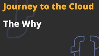 Journey to the Cloud - The Why