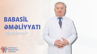 Babasil əməliyyatı ağrılıdırmı? Babasildə ağrısız, qansız, kəsiksiz yeni müalicə üsulu.