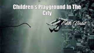 Children's Playground In The City (Edith Nesbit Poem)