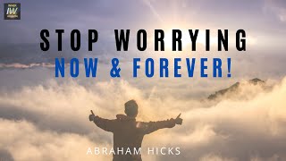 👌 HOW To STOP WORRYING | Abraham Hicks NEW - STOP WORRYING NOW and FOREVER!