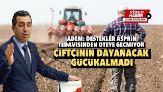 ADEM: ÇİFTÇİNİN DAYANACAK GÜCÜ KALMADI