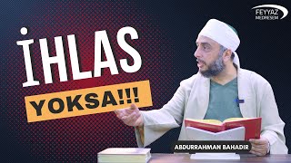 İhlas yoksa!