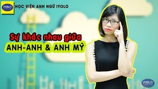 Học tiếng Anh - Khác nhau cơ bản giữa giọng Anh Anh và Anh Mỹ - Học tiếng Anh giao tiếp