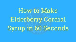 How to Make Elderberry Cordial Syrup Recipe in 60 Seconds