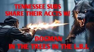 #DOGMAN, TENNESSEE SUB'S SHARE THEIR ACCTS W/ DOGMAN IN THE TREES IN THE L.B.L