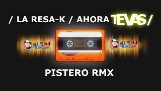 LA RESA K  AHORA TE VAS   PISTERO RMX   ALE BURGOS DJ