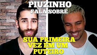 PIUZINHO FALA COMO FOI SUA PRIMEIRA VEZ EM UM PUTEIRO!