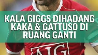 kisah ryan giggs saat dihadang kaka dan genaro gattuso di ruang ganti #uefachampionsleague