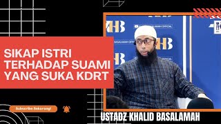 SUAMI KDRT APAKAH HARUS BERTAHAN || USTADZ KHALID BASALAMAH || TANYA JAWAB || TERBARU