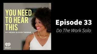 You Need To Hear This - Episode 33: Do The Work Solo