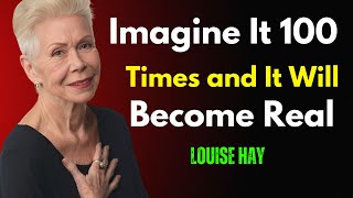 Imagine It 100 Times and It Will Become Real  | Louise Hay