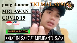 IVERMECTIN?? pengalaman tki malaysia berjuang melawan covid 19 / alhamdulilah masih bisa hidup ...??