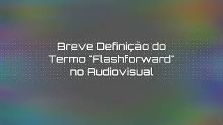 Breve Definição do Termo "Flashforward" no Audiovisual