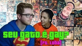 Seu Gato é Gay? (ft. Luba)