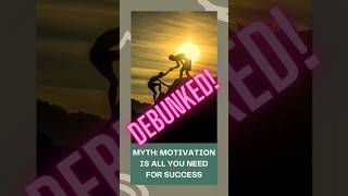 Debunking Myth: Motivation Is All You Need To Succeed #mythbusters #shorts #motivation