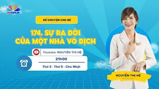 #174 SỰ RA ĐỜI CỦA MỘT NHÀ VÔ ĐỊCH | Kể Chuyện Cho Bé | Nguyễn Thị Hệ