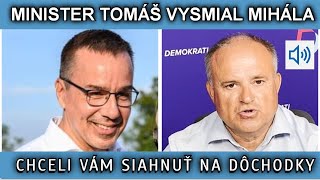 MINISTER TOMÁŠ VYSMIAL MIHÁLA. CHCELI VÁM SIAHNUŤ NA DÔCHODKY.