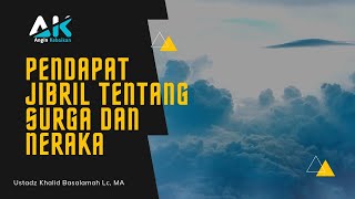 PENDAPAT MALAIKAT JIBRIL SAAT ALLAH MENCIPTAKAN SURGA DAN NERAKA - USTADZ KHALID BASALAMAH Lc, MA