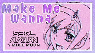 Make Me Wanna - S3RL & Alaguan ft Mixie Moon