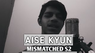 Aise Kyun Gazal Version | Mismatched Season 2 | Cover | By Ayan Sengupta