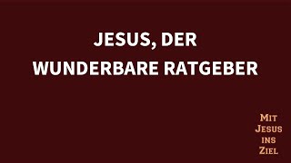 Mit Jesus ins Ziel: Jesus, der wunderbare Ratgeber (Matthias Theis)