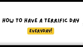 How to Have a Terrific Day, Everyday!