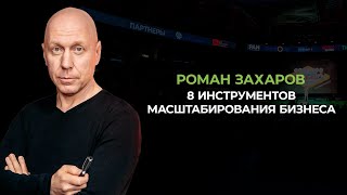 8 ИНСТРУМЕНТОВ МАСШТАБИРОВАНИЯ БИЗНЕСА РОМАН ЗАХАРОВ