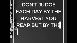 DON'T JUDGE EACH DAY BY THE HARVEST YOU REAP BUT BY THE SEEDS THAT YOU PLANT-Robert Stevenson