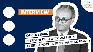 Interview de Xavier Lièvre, président de la 2e Commission du 119e Congrès des notaires de France