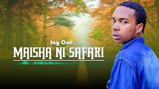 Jay One _ Maisha Ni Safari (official audio)