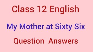 my mother at sixty six question answer | cbse class 12 English poetry chapter 1 ncert solutions