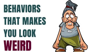 7 behaviors that make you look weird