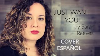 JUST WANT YOU (EN ESPAÑOL) | Sarah Reeves (COVER)| Dra. Voz (Aby Santos)