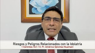 1 CORINTIOS 10:1-13, RIESGOS Y PELIGROS RELACIONADOS CON LA IDOLATRIA, Pr. AMÉRICO SÁNCHEZ HUAMANÍ