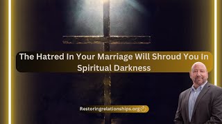 The Hatred In Your Marriage Will Shroud You In Spiritual Darkness