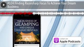 #024 Finding Razorsharp Focus To Achieve Your Dream Business