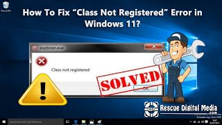 Fix Class Not Registered Error in Windows 11| Video Tutorial | Rescue Digital Media