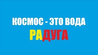 КОСМОС - ЭТО ВОДА. РАДУГА.