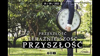 PRZESZŁOŚĆ TERAŹNIEJSZOŚĆ PRZYSZŁOŚĆ | Robert Tepiński | 18.09.2022r.