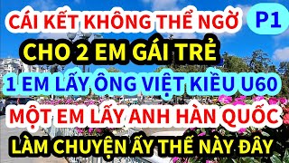 NỮ VIỆT KIỀU MỸ, LẤY ANH CHỒNG VIỆT KIỀU U60, VÀ EM GÁI VỚI ANH HÀN QUỐC LÀM CHUYỆN ẤY THẾ NÀY | P1