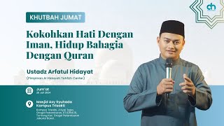 Khutbah Jumat - Kokohkan Hati Dengan Iman, Hidup Bahagia Dengan Quran | Ustadz Arfatul Hidayat