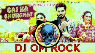 DJ OM ROCK GAJ KA GHUNGHAT SONG REMIX FULL EDM DROP DANCE MIX BY DJ OM ROCK MBD #newharyanvisong