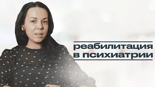 РЕАБИЛИТАЦИЯ В ПСИХИАТРИИ: почему важно проходить реабилитацию при психическом расстройстве?