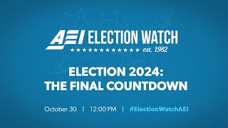 AEI Election Watch 2024: The Final Countdown