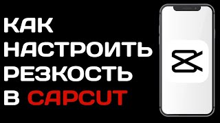 Как изменить резкость в Capcut / Как настроить резкость в кап кут