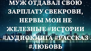 Муж отдавал свою зарплату свекрови, нервы мои не железные #истории #аудиокнига #рассказ #любовь