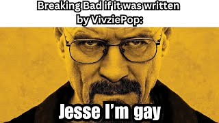 Breaking Bad if it was written by VivziePop