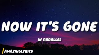 IN PARALLEL - Now It's Gone (Lyrics)